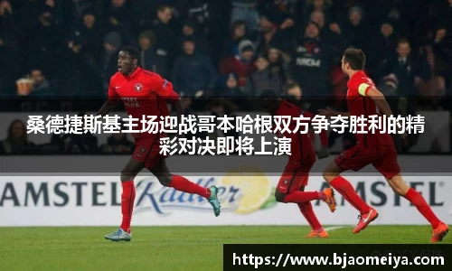 桑德捷斯基主场迎战哥本哈根双方争夺胜利的精彩对决即将上演